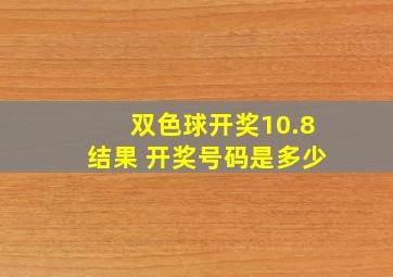 双色球开奖10.8结果 开奖号码是多少